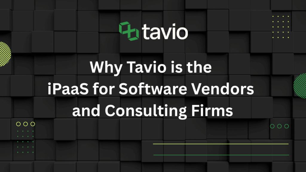 Beyond the Internal IT Team: Why Tavio is the iPaaS for Software Vendors and Consulting Firms