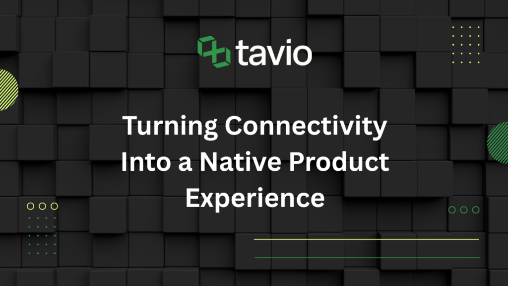 Turning Connectivity into a Native Product Experience with the Tavio Public API